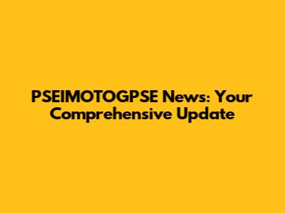 PSEIMOTOGPSE News: Your Comprehensive Update