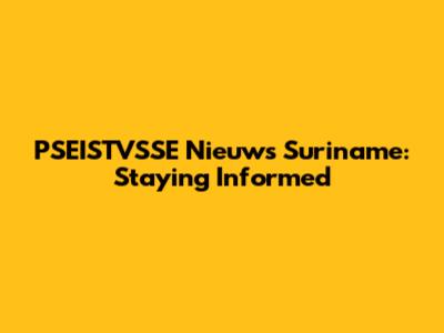 PSEISTVSSE Nieuws Suriname: Staying Informed