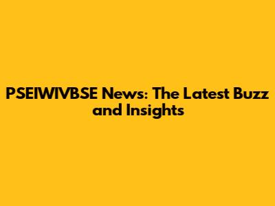 PSEIWIVBSE News: The Latest Buzz and Insights