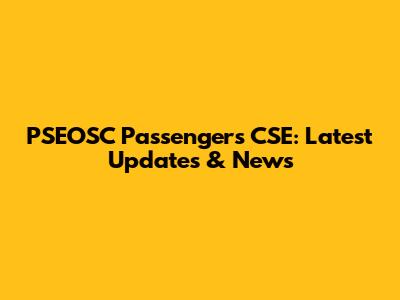 PSEOSC Passengers CSE: Latest Updates & News
