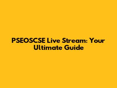 PSEOSCSE Live Stream: Your Ultimate Guide