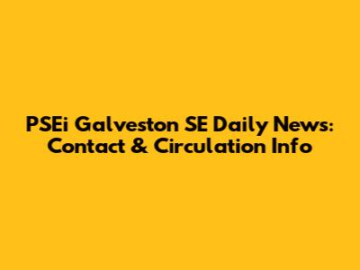 PSEi Galveston SE Daily News: Contact & Circulation Info