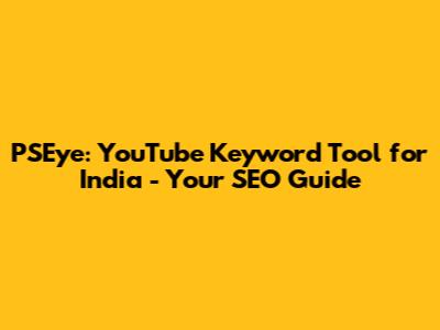 PSEye: YouTube Keyword Tool for India - Your SEO Guide