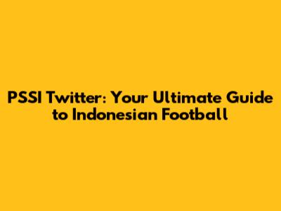 PSSI Twitter: Your Ultimate Guide to Indonesian Football