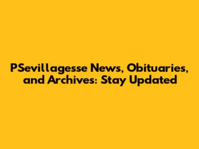 PSevillagesse News, Obituaries, and Archives: Stay Updated