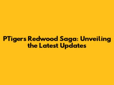 PTiger's Redwood Saga: Unveiling the Latest Updates