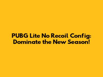 PUBG Lite No Recoil Config: Dominate the New Season!