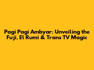 Pagi Pagi Ambyar: Unveiling the Fuji, El Rumi & Trans TV Magic