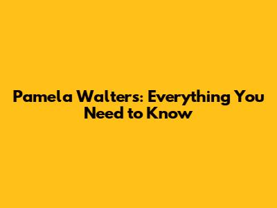 Pamela Walters: Everything You Need to Know