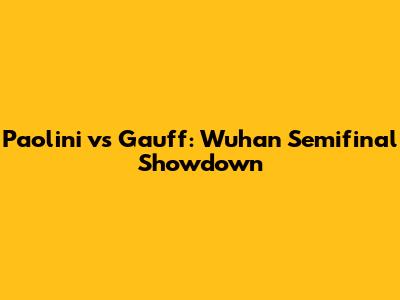 Paolini vs Gauff: Wuhan Semifinal Showdown