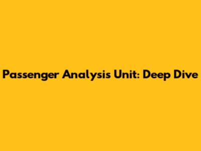 Passenger Analysis Unit: Deep Dive