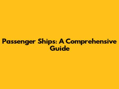 Passenger Ships: A Comprehensive Guide