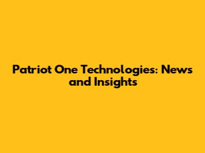 Patriot One Technologies: News and Insights