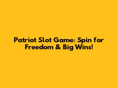 Patriot Slot Game: Spin for Freedom & Big Wins!