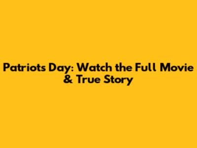 Patriots Day: Watch the Full Movie & True Story