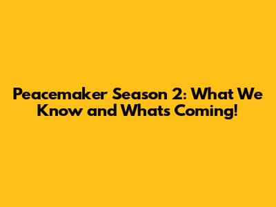 Peacemaker Season 2: What We Know and What's Coming!
