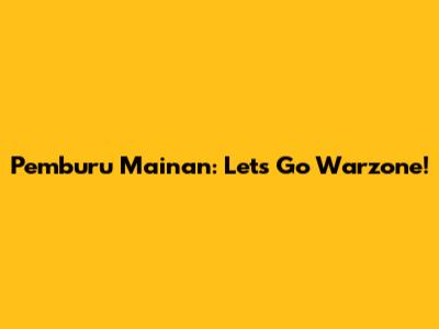 Pemburu Mainan: Let's Go Warzone!