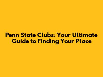 Penn State Clubs: Your Ultimate Guide to Finding Your Place