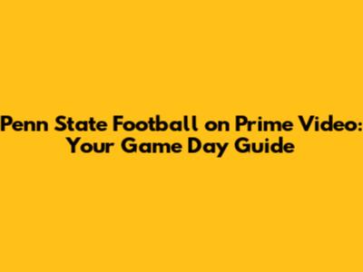 Penn State Football on Prime Video: Your Game Day Guide
