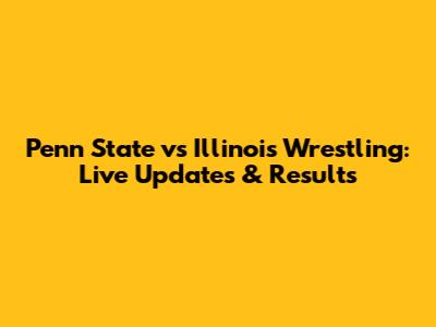 Penn State vs Illinois Wrestling: Live Updates & Results