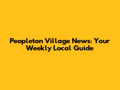 Peopleton Village News: Your Weekly Local Guide