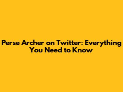 Perse Archer on Twitter: Everything You Need to Know
