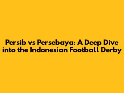 Persib vs Persebaya: A Deep Dive into the Indonesian Football Derby