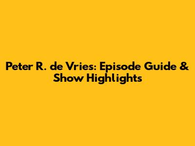 Peter R. de Vries: Episode Guide & Show Highlights