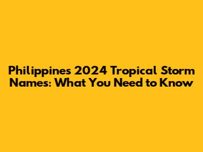 Philippines 2024 Tropical Storm Names: What You Need to Know