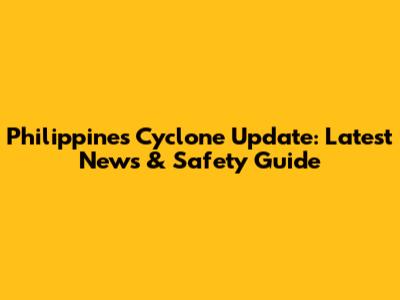 Philippines Cyclone Update: Latest News & Safety Guide