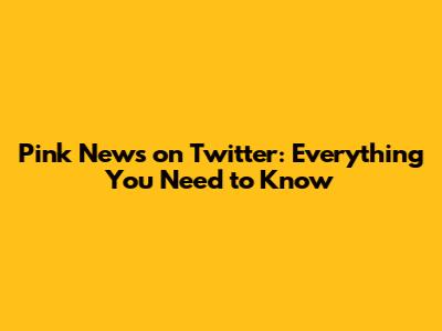 Pink News on Twitter: Everything You Need to Know