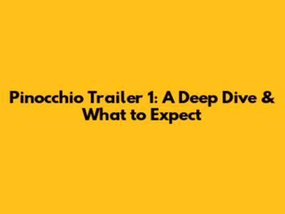 Pinocchio Trailer 1: A Deep Dive & What to Expect
