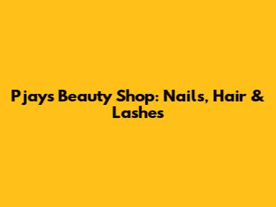 Pjay's Beauty Shop: Nails, Hair & Lashes