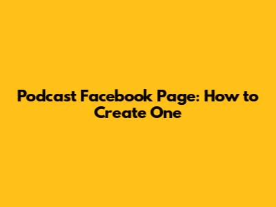 Podcast Facebook Page: How to Create One