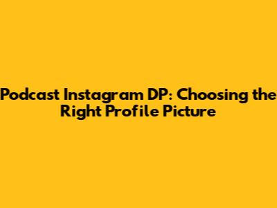 Podcast Instagram DP: Choosing the Right Profile Picture