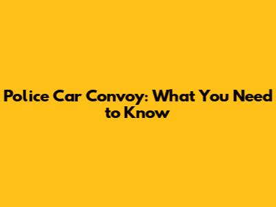 Police Car Convoy: What You Need to Know