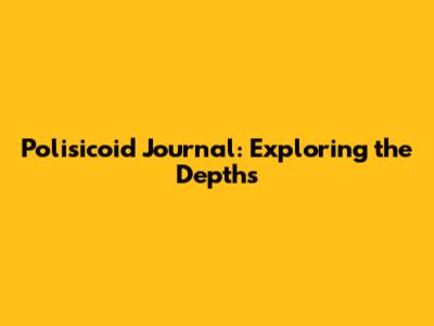 Polisicoid Journal: Exploring the Depths