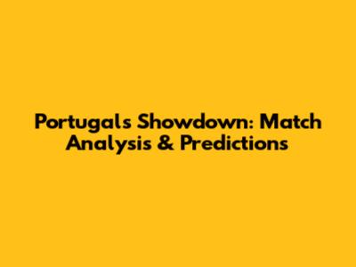 Portugal's Showdown: Match Analysis & Predictions