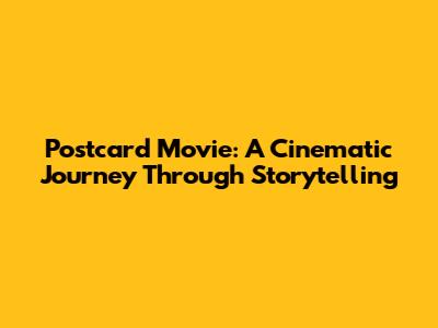 Postcard Movie: A Cinematic Journey Through Storytelling