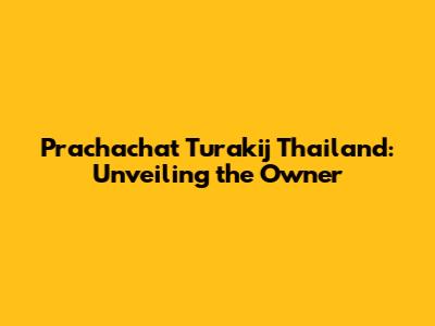 Prachachat Turakij Thailand: Unveiling the Owner