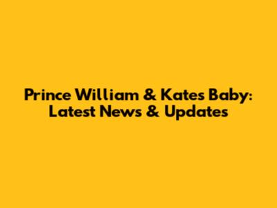 Prince William & Kate's Baby: Latest News & Updates