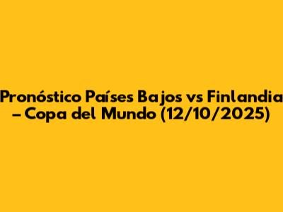 Pronóstico Países Bajos vs Finlandia – Copa del Mundo (12/10/2025)