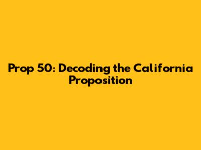 Prop 50: Decoding the California Proposition