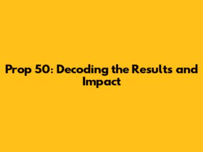 Prop 50: Decoding the Results and Impact
