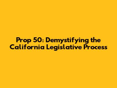 Prop 50: Demystifying the California Legislative Process