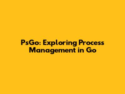 PsGo: Exploring Process Management in Go