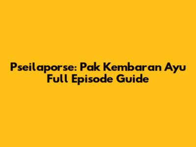 Pseilaporse: Pak Kembaran Ayu Full Episode Guide