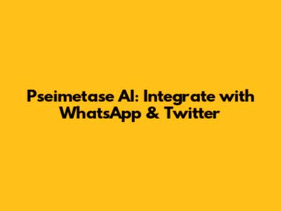 Pseimetase AI: Integrate with WhatsApp & Twitter