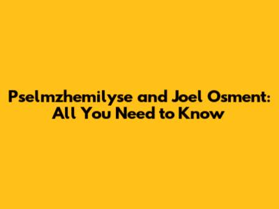Pselmzhemilyse and Joel Osment: All You Need to Know