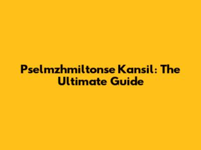 Pselmzhmiltonse Kansil: The Ultimate Guide